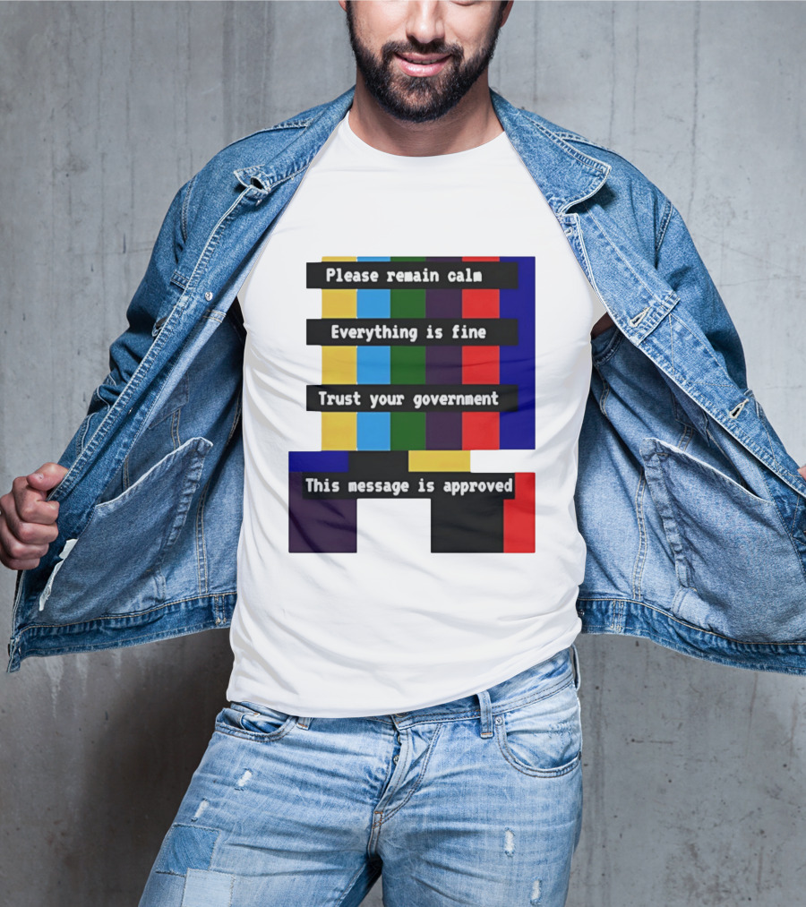 Please Remain Calm Everything Is Fine Trust Your Government This Message Is Approved Emergency Broadcast T-Shirt