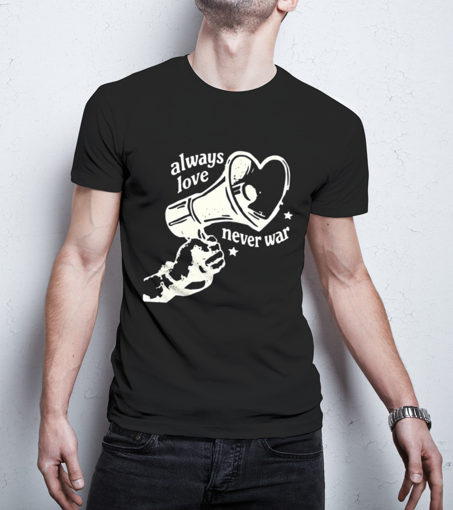 Always Love Never War Heart Megaphone Peace Message T-Shirt