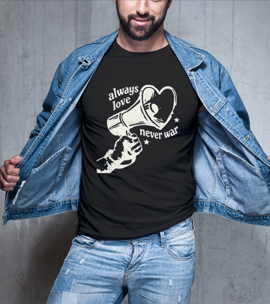 Always Love Never War Heart Megaphone Peace Message T-Shirt