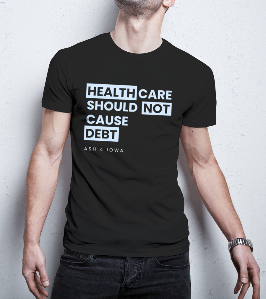 Healthcare Should Not Cause Debt Ash 4 Iowa T-Shirt