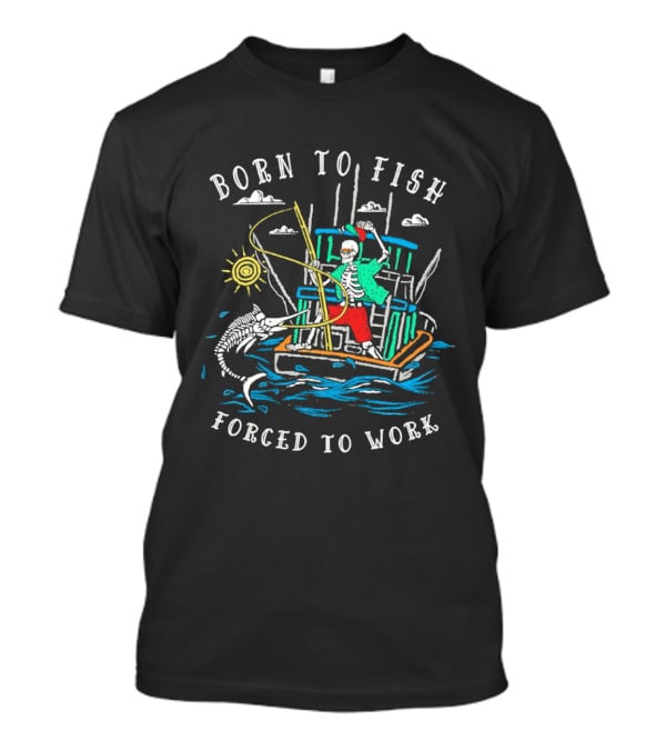Born To Fish Forced To Work Fishing Boat Scene With Fisherman And Marlin T-Shirt