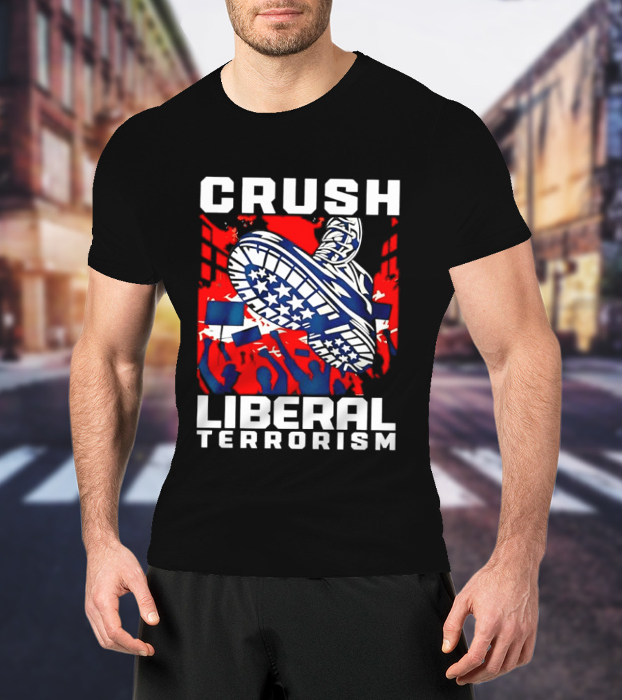 Crush Liberal Terrorism Patriotic Star Spangled Boot And Flag Protest T-Shirt