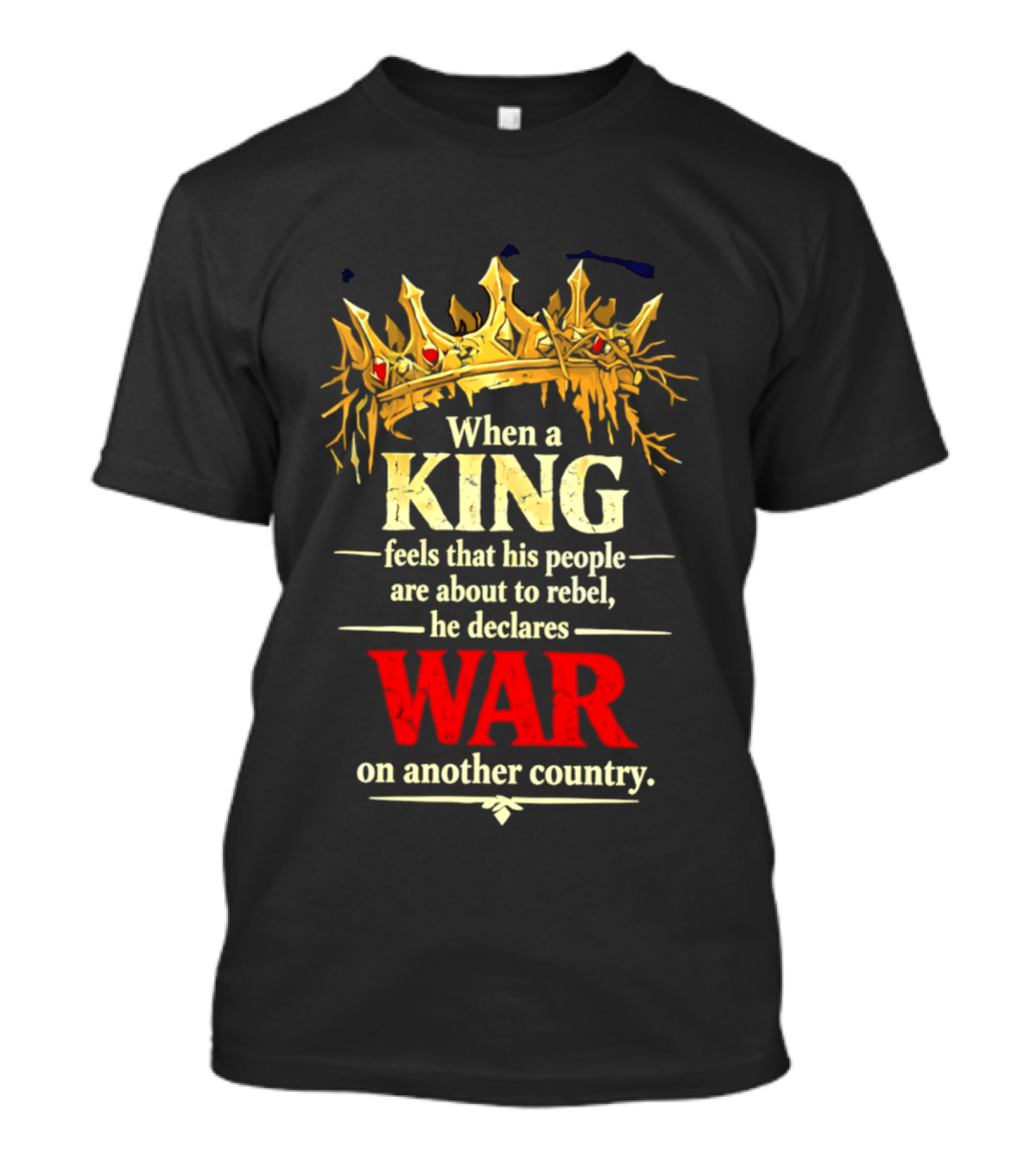 When A King Feels That His People Are About To Rebel He Declares War On Another Country T-Shirt