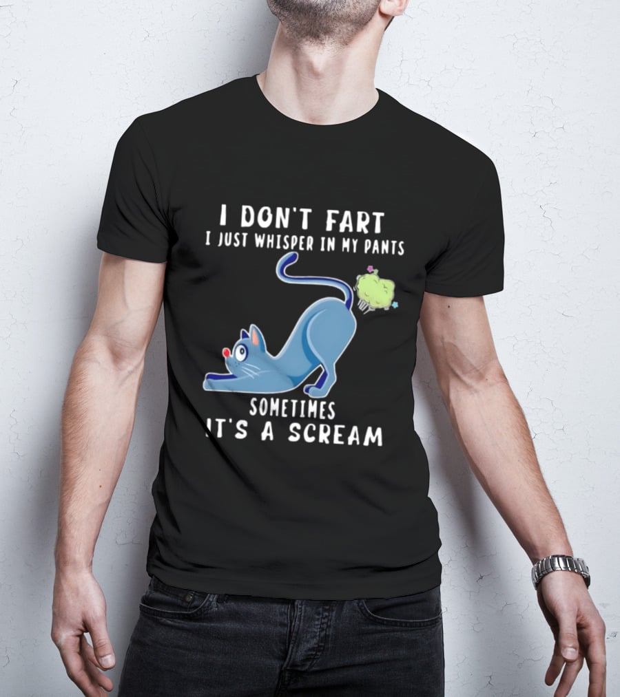 I Don't Fart I Just Whisper In My Pants Sometimes It's A Scream Original Cat T-Shirt