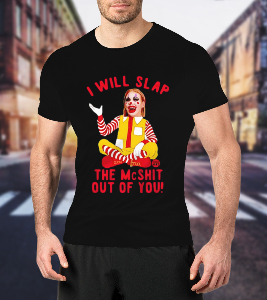 I Will Slap The Mcshit Out Of You Mcnalopiclown T-Shirt