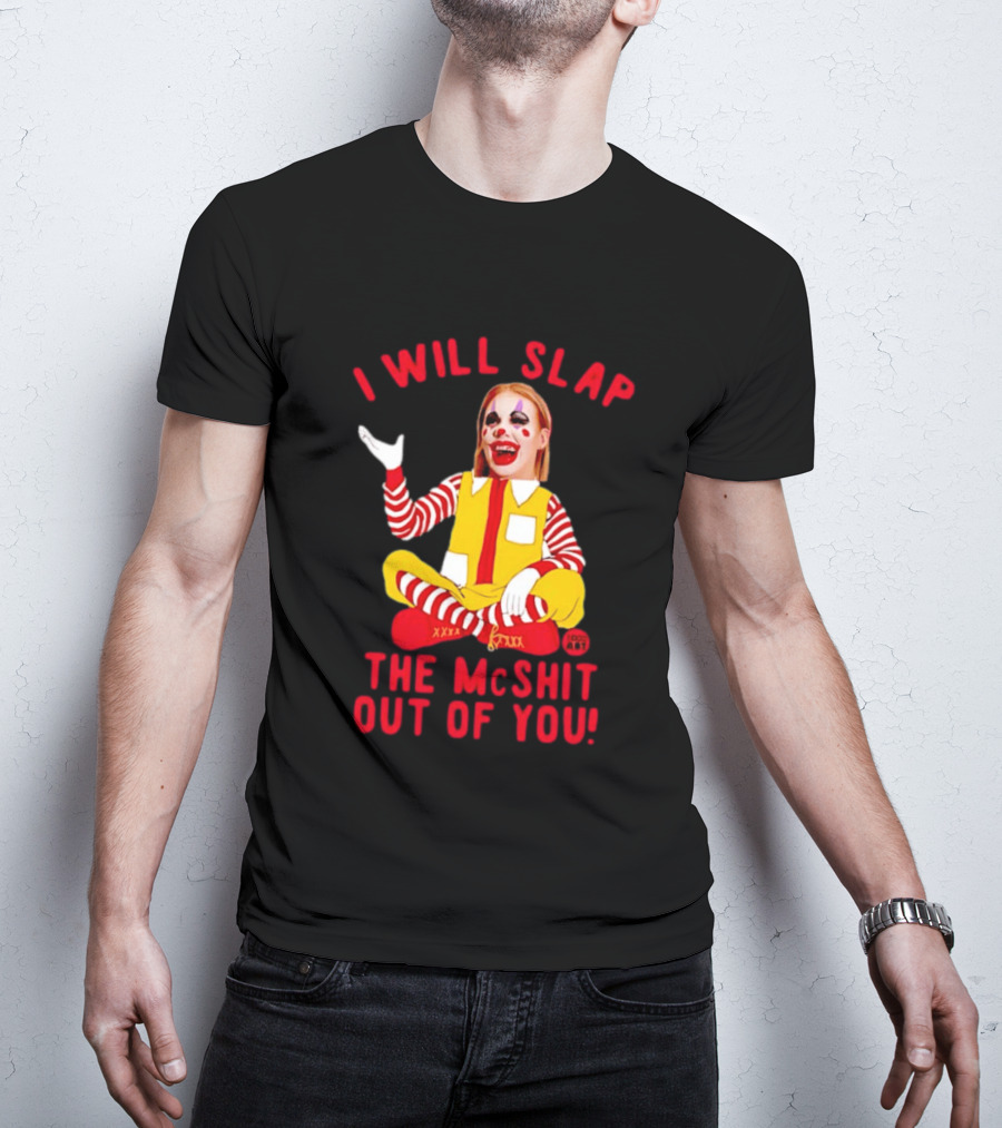 I Will Slap The Mcshit Out Of You Mcnalopiclown T-Shirt