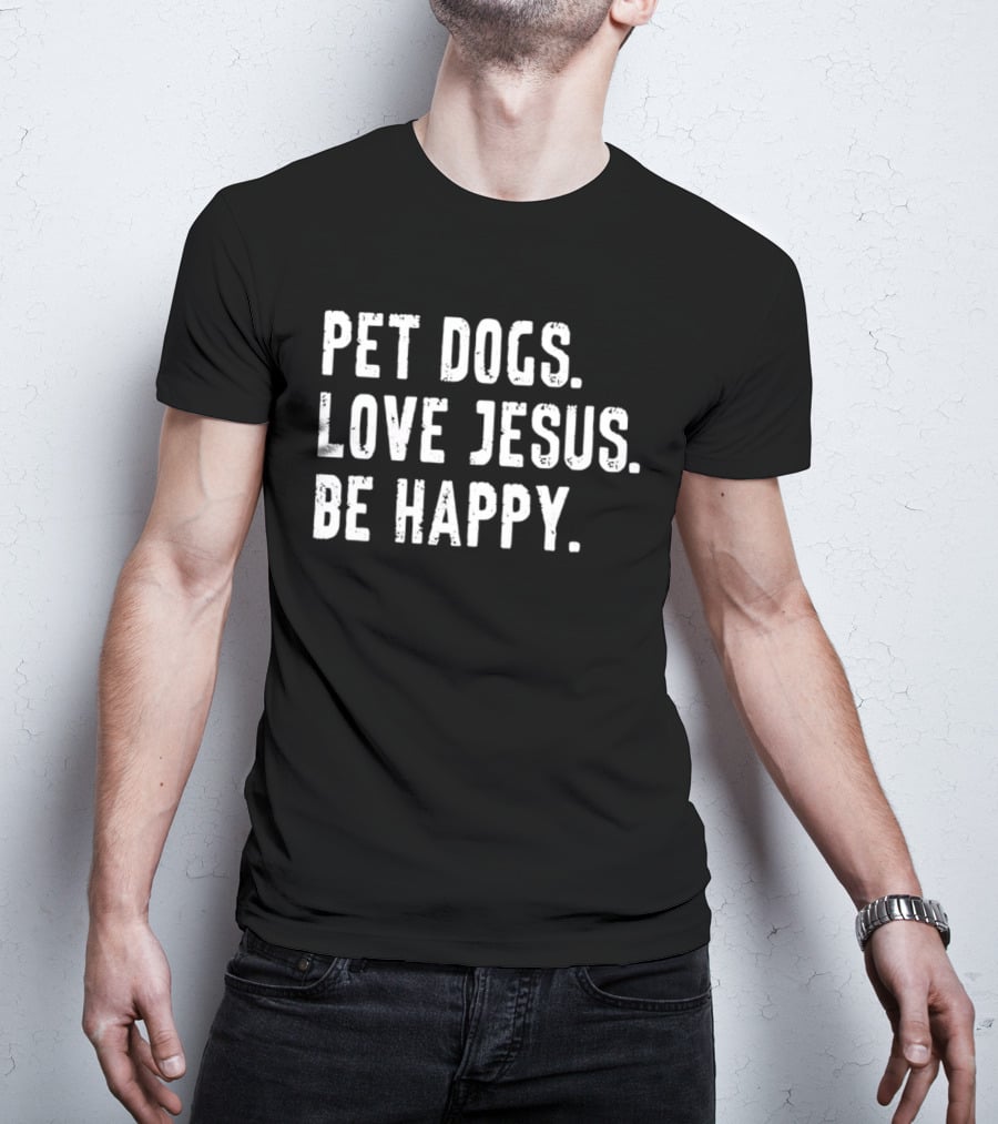 Pet Dogs Love Jesus Be Happy T-Shirt