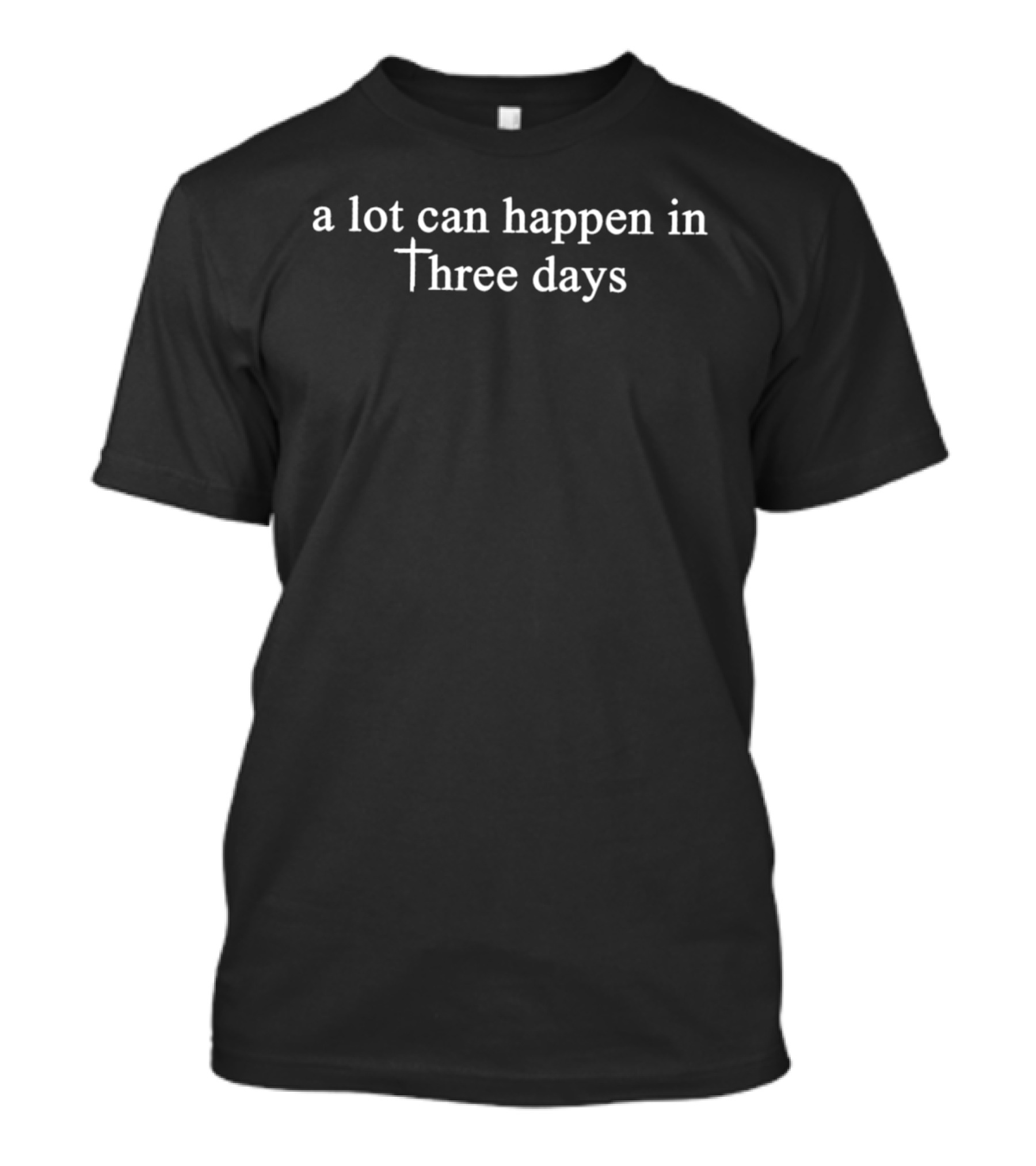 A Lot Can Happen In Three Days Christian Easter Message T-Shirt