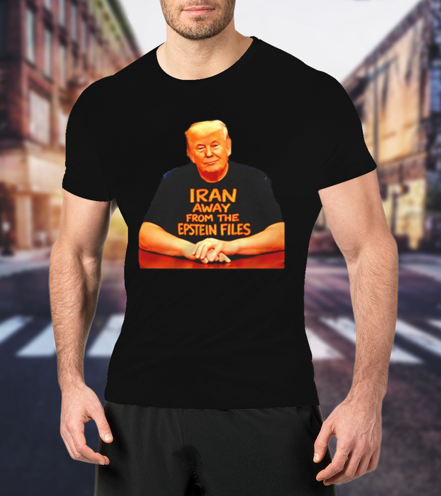 Iran Away From The Epstein Files Trump Meme Satire T-Shirt