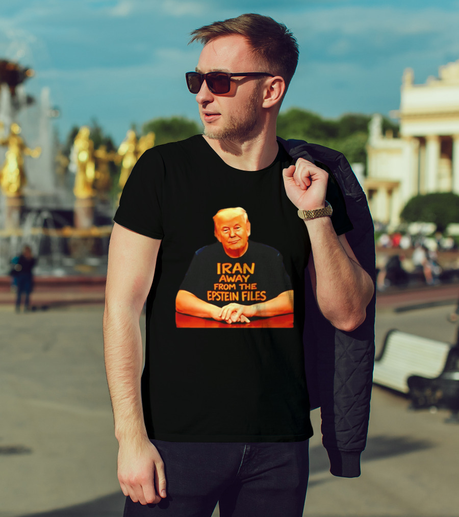 Iran Away From The Epstein Files Trump Meme Satire T-Shirt