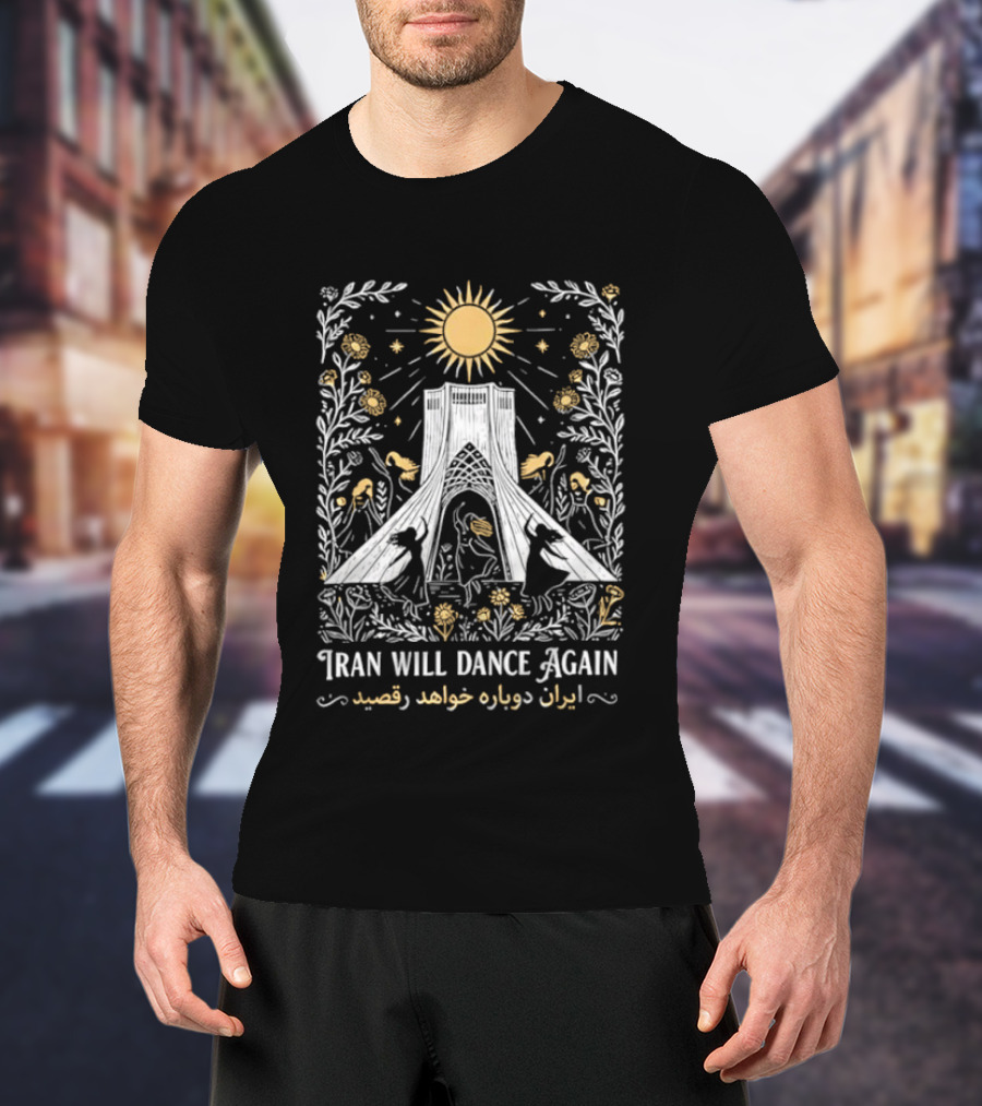 Iran Will Dance Again Azadi Tower Sunflowers Persian T-Shirt