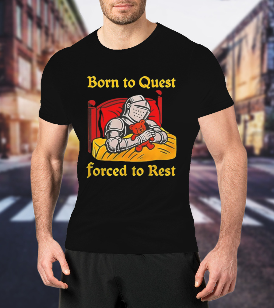 Born To Quest Forced To Rest Knight Hugs Teddy Bear Bed Scene T-Shirt