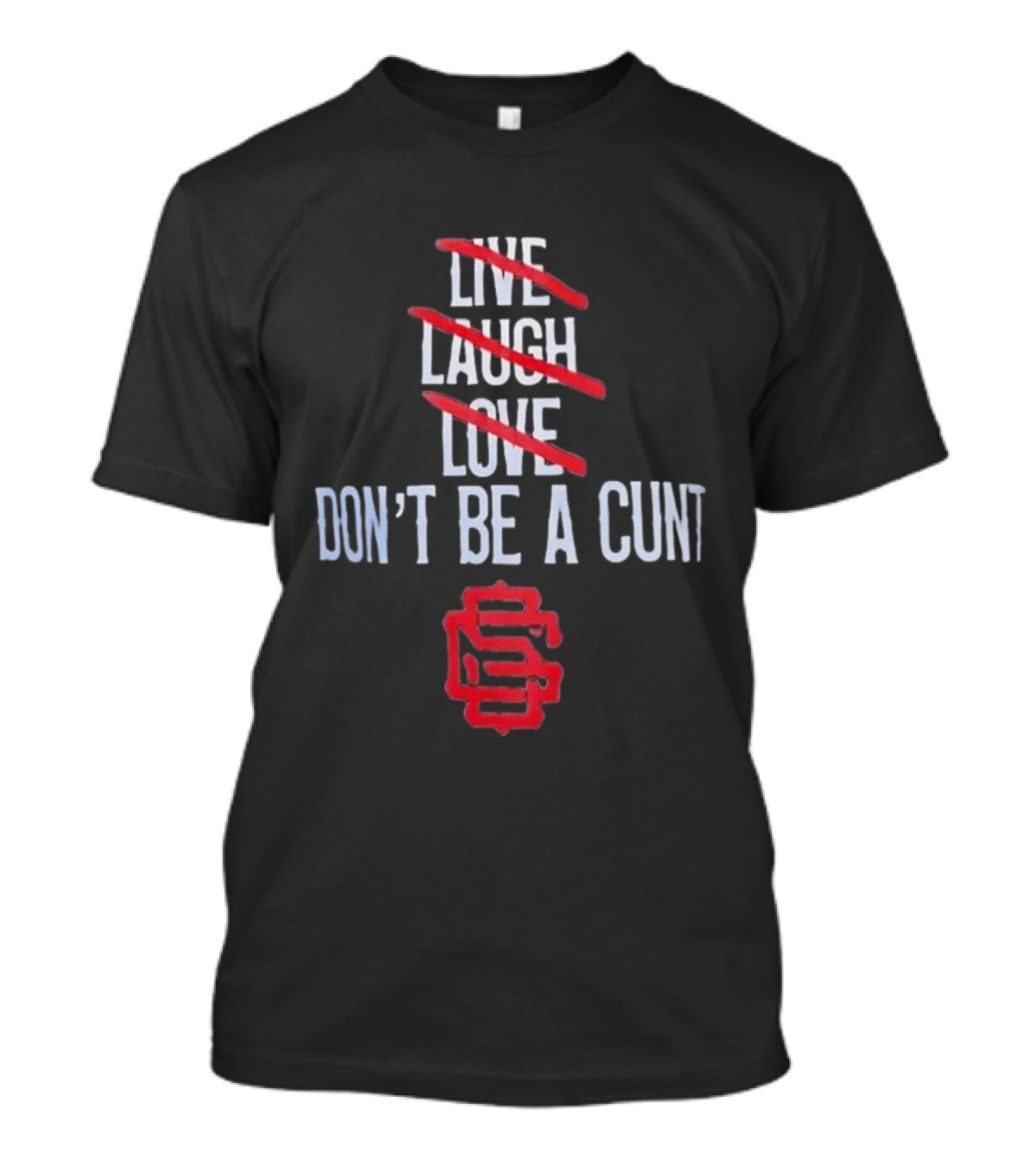 Live Laugh Love Don't Be A Cunt Slash Crossed Out S Letter T-Shirt
