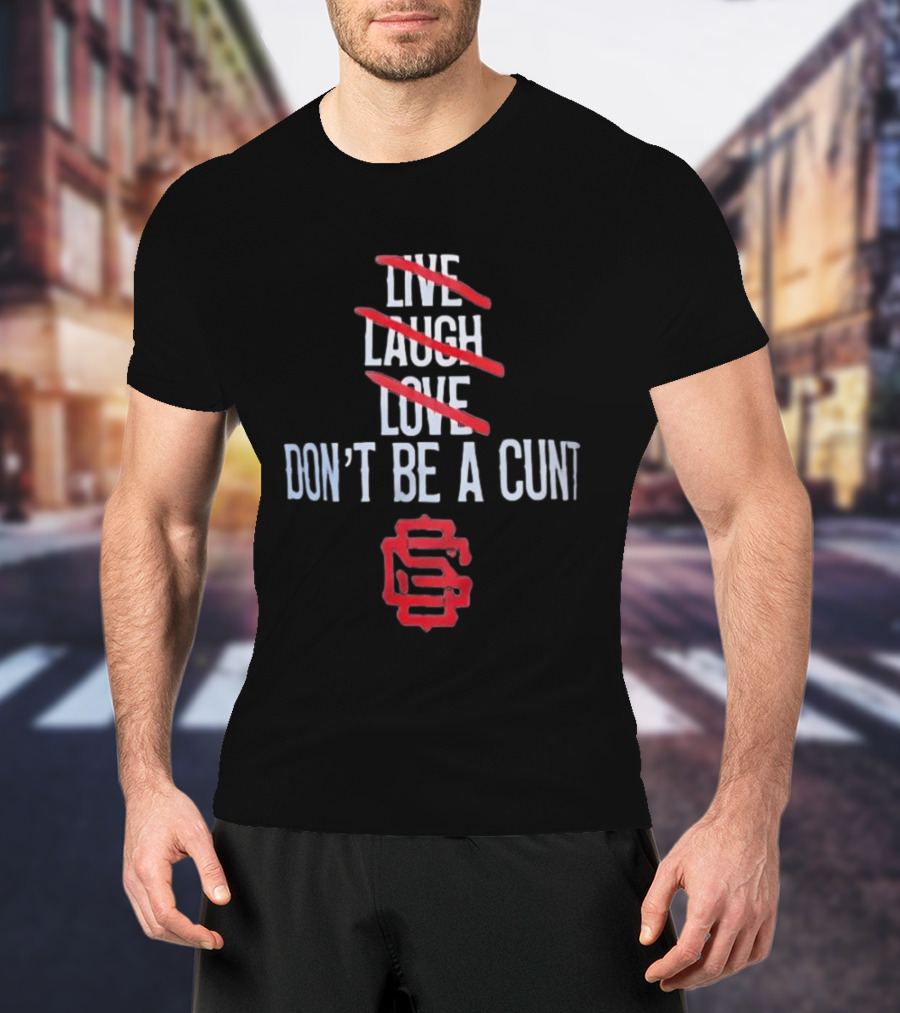 Live Laugh Love Don't Be A Cunt Slash Crossed Out S Letter T-Shirt