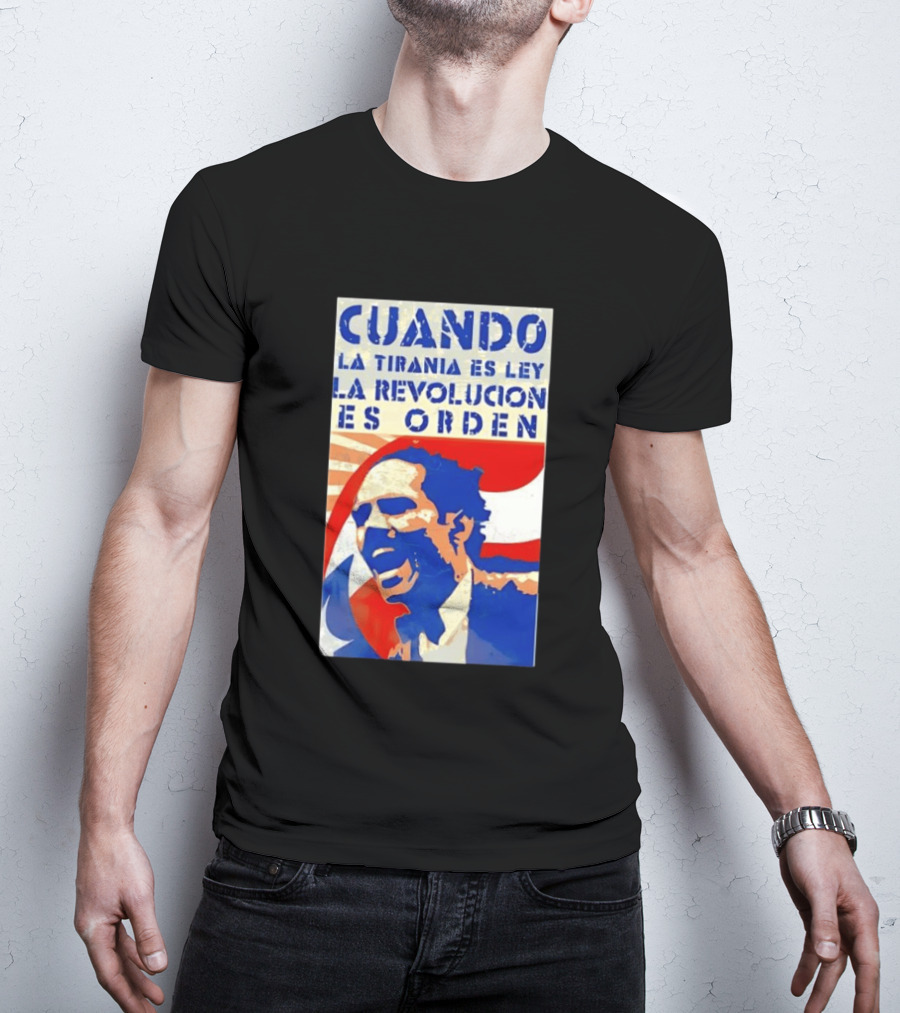 Cuando La Tiranía Es Ley La Revolución Es Orden T-Shirt