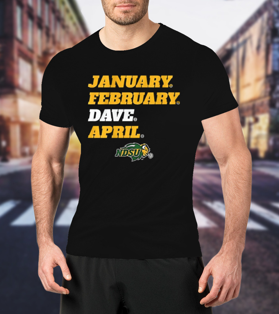 January February Dave April NDSU Bison Sports Fan T-Shirt