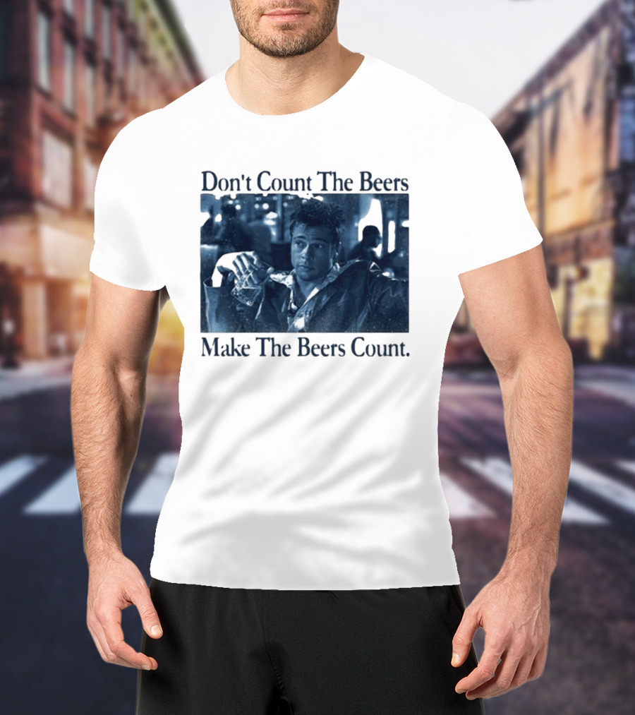 Don't Count The Beers Make The Beers Count Durden T-Shirt