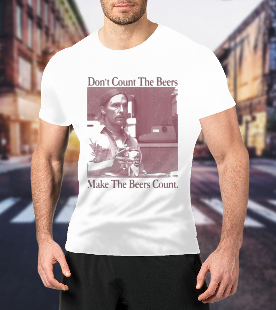 Don't Count The Beers Make The Beers Count Rustic Vibe T-Shirt