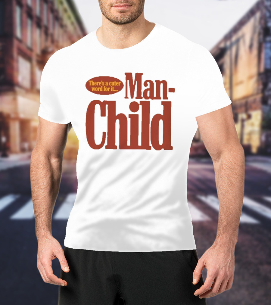 There's A Cuter Word For It Man Child T-Shirt
