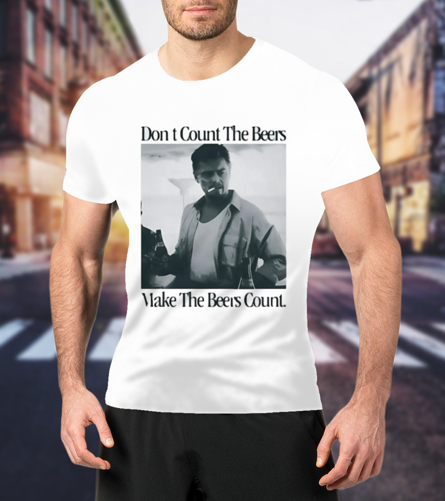 Don't Count The Beers Make The Beers Count Leonardo Dicaprio Archer Smoking Beer T-Shirt
