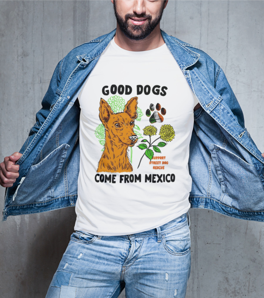 Good Dogs Come From Mexico Support Street Dog Rescue With Dog And Flower T-Shirt