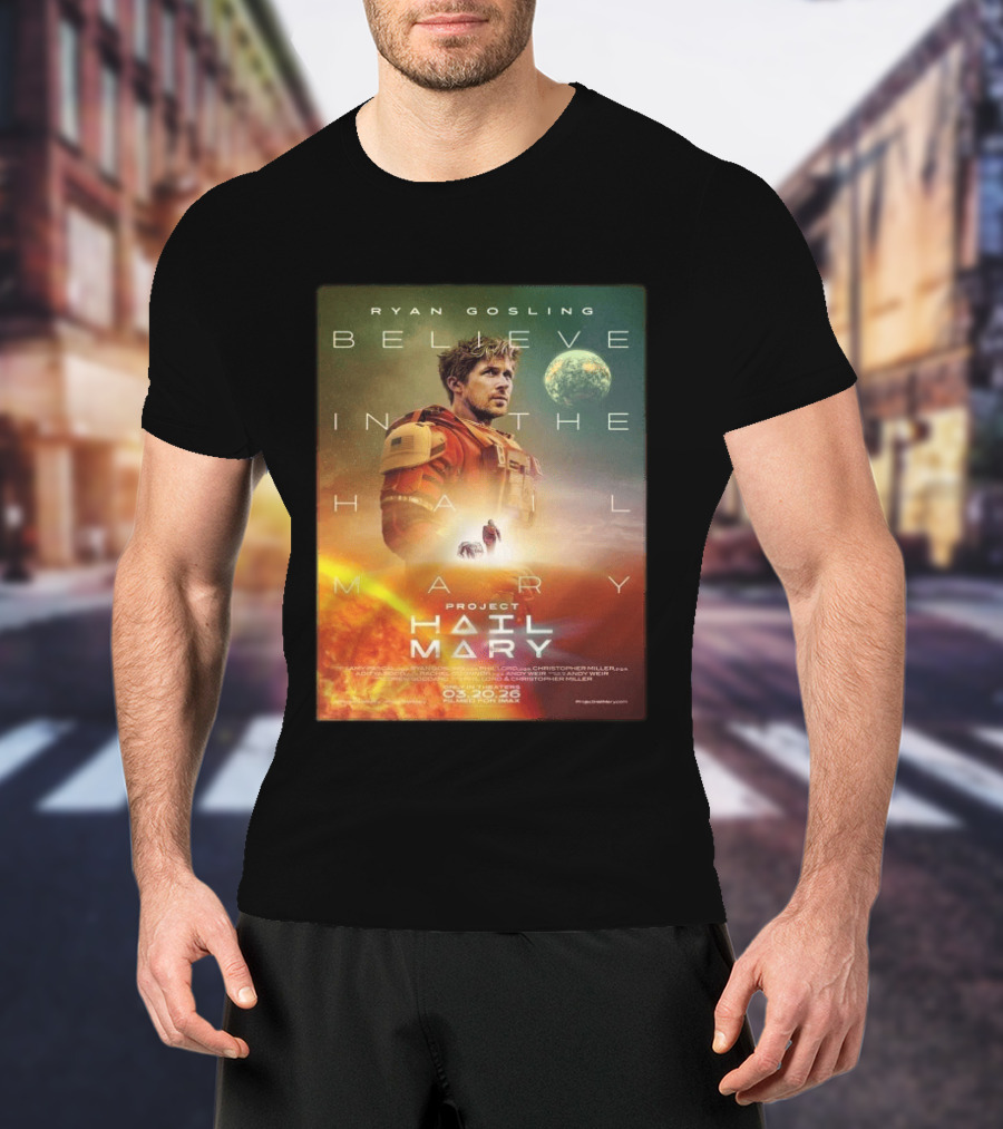 Ryan Gosling Believe In The Hail Mary Project Hail Mary 2026 T-Shirt