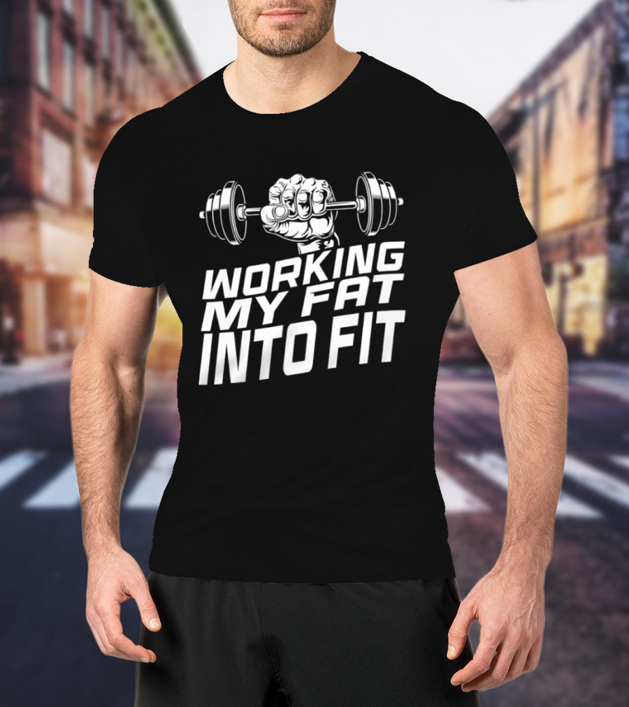 Working My Fat Into Fit Dumbbell Fist Motivation T-Shirt