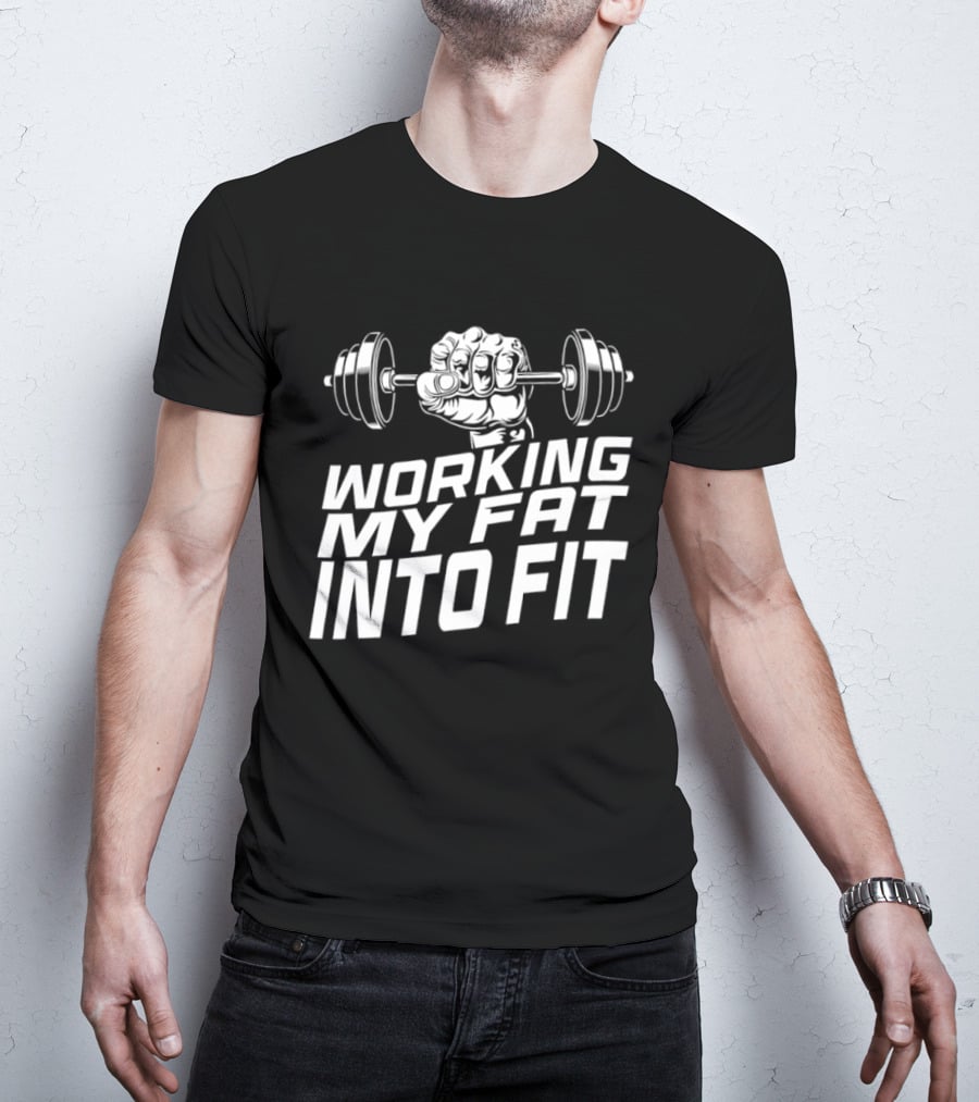 Working My Fat Into Fit Dumbbell Fist Motivation T-Shirt