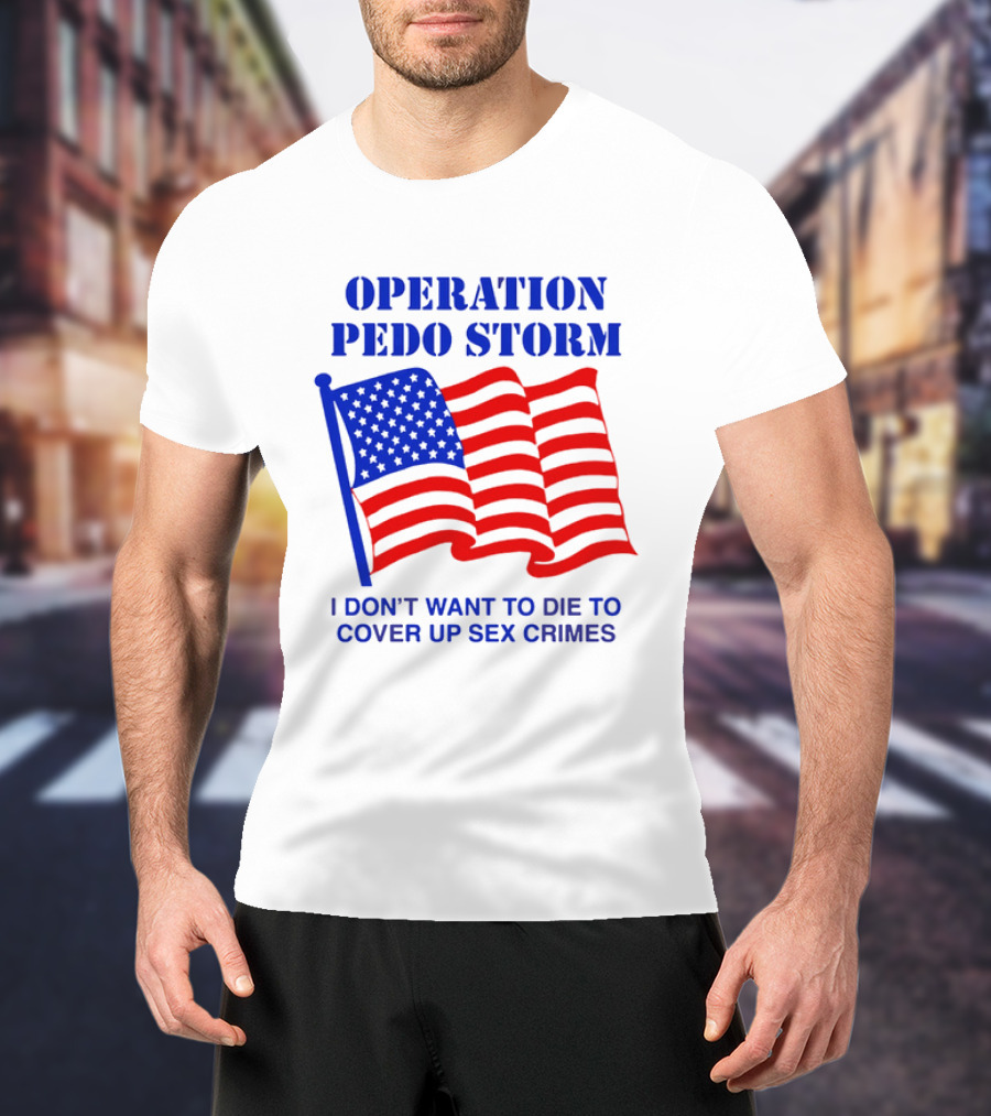 Operation Pedo Storm I Don't Want To Die To Cover Up Sex Crimes American Flag T-Shirt