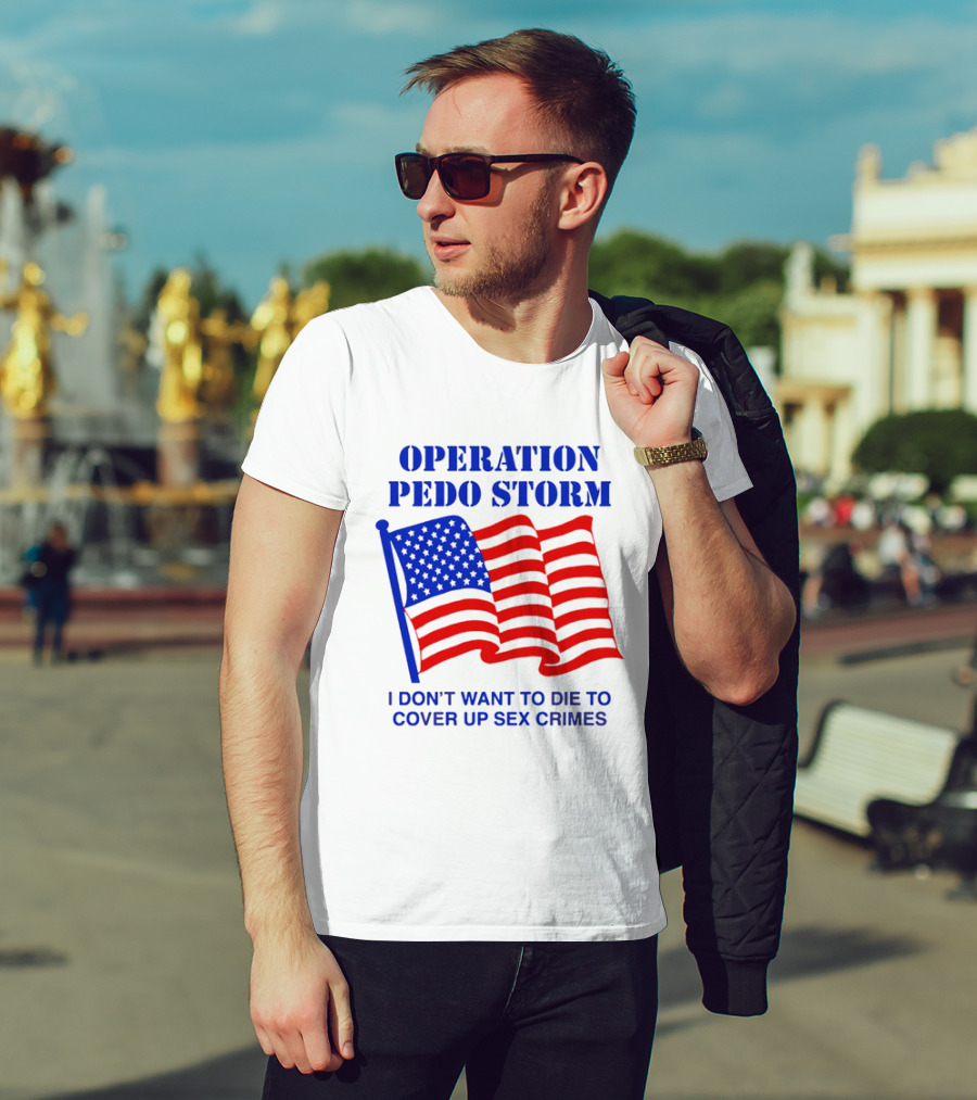 Operation Pedo Storm I Don't Want To Die To Cover Up Sex Crimes American Flag T-Shirt