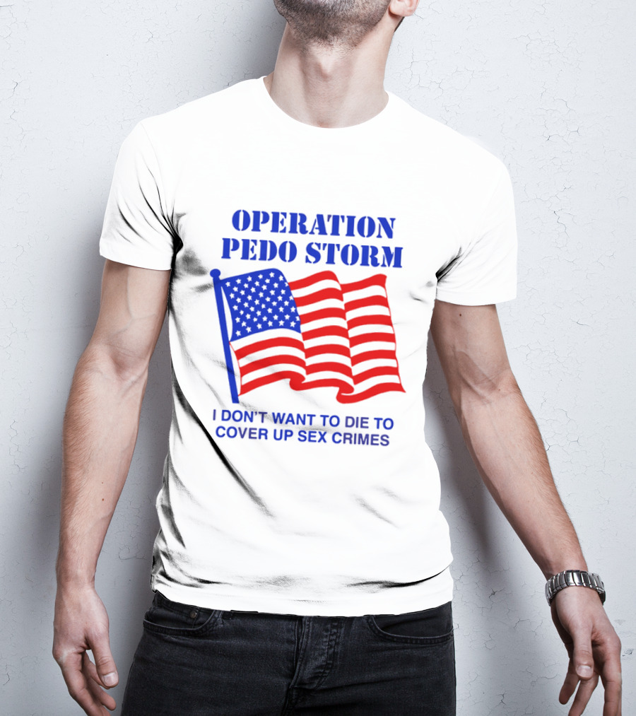 Operation Pedo Storm I Don't Want To Die To Cover Up Sex Crimes American Flag T-Shirt