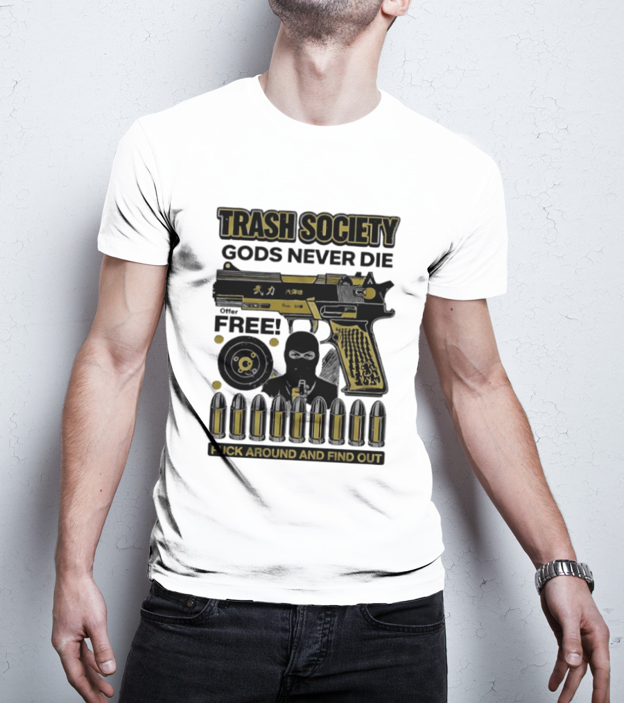 Trash Society Gods Never Die Gun Motif Free Bullets Fuck Around And Find Out T-Shirt