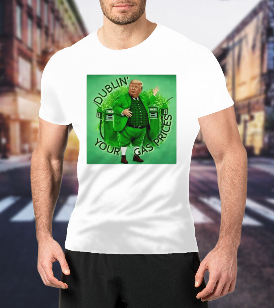 Dublin Your Gas Prices Trump Leprechaun St Patrick's Day T-Shirt
