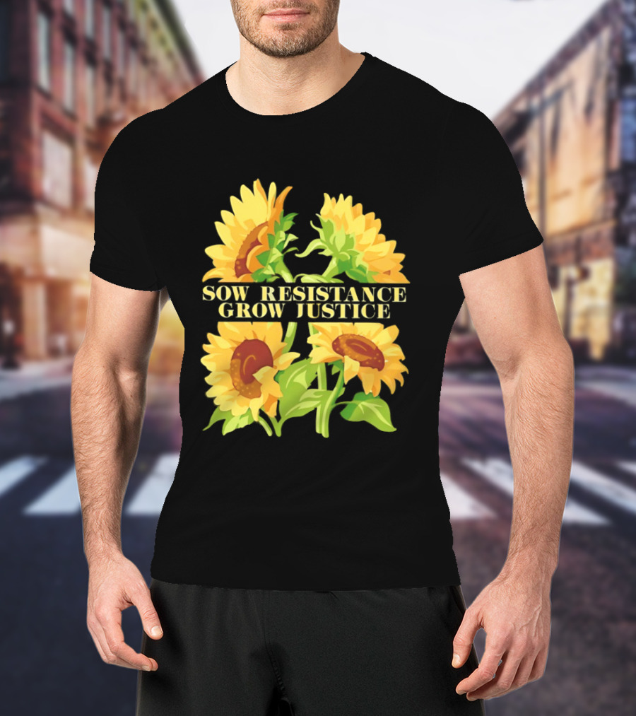 Sunflower Sow Resistance Grow Justice Empowerment T-Shirt