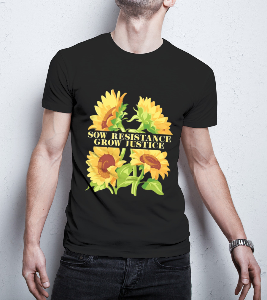 Sunflower Sow Resistance Grow Justice Empowerment T-Shirt