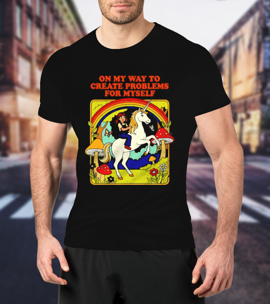 Girl Riding Unicorn In Mushroom Forest On My Way To Create Problems For Myself T-Shirt