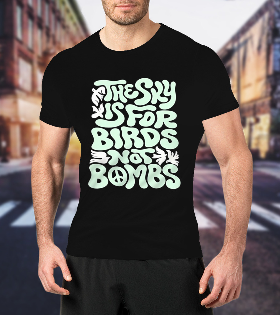 The Sky Is For Birds Not Bombs Peace T-Shirt