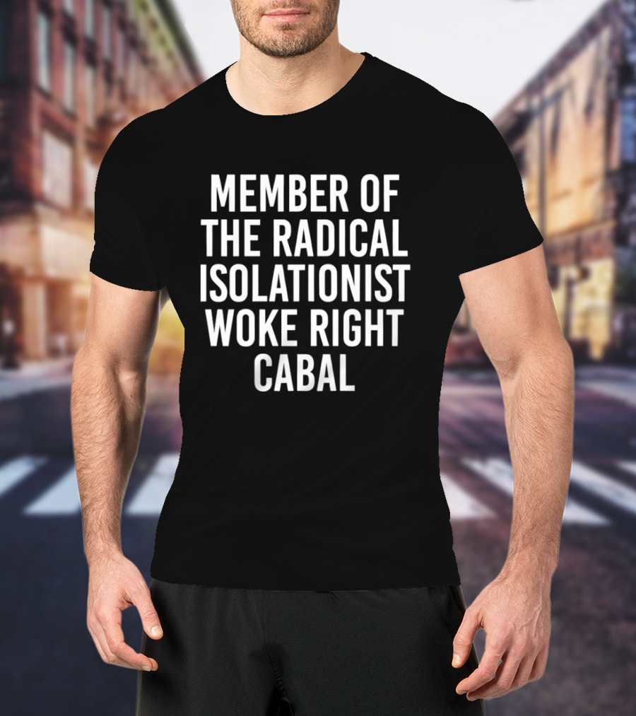 Member Of The Radical Isolationist Woke Right Cabal T-Shirt