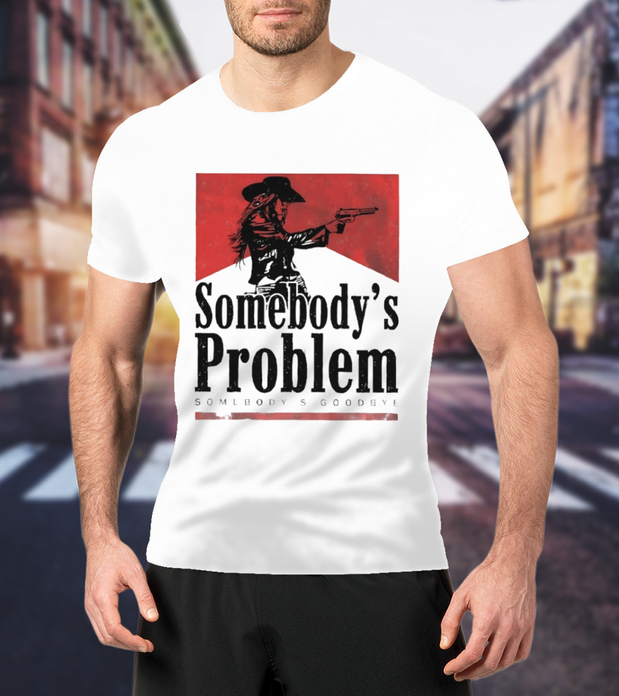 Cowgirl Somebody's Problem Somebody's Goodbye Western T-Shirt