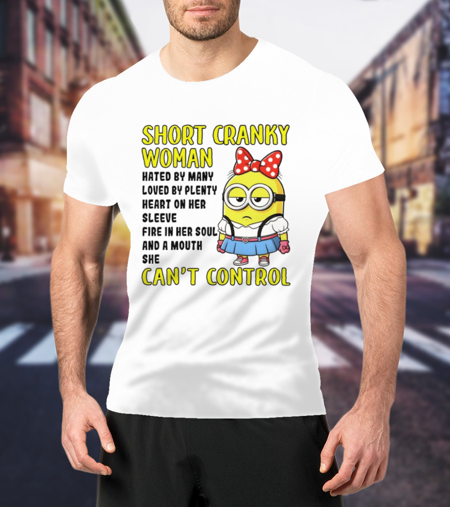 Short Cranky Woman Hated By Many Loved By Plenty Heart On Her Sleeve Fire In Her Soul And A Mouth She Can't Control Minion T-Shirt