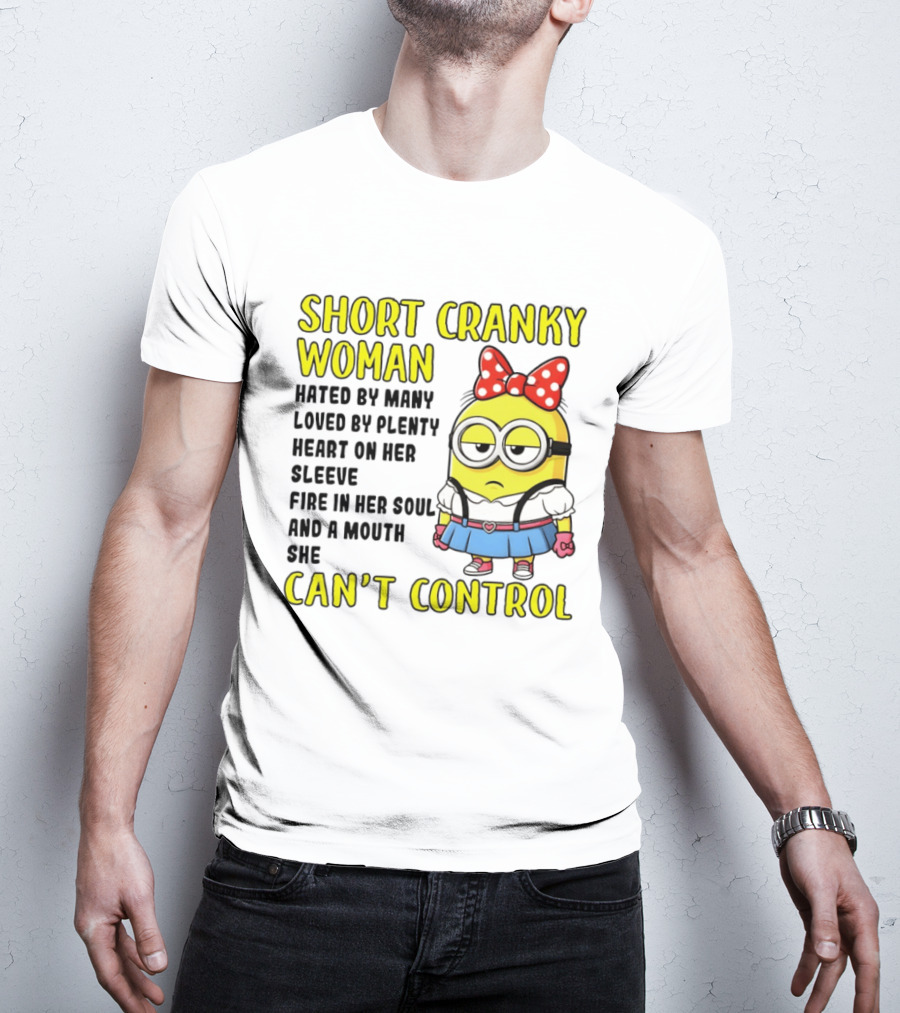 Short Cranky Woman Hated By Many Loved By Plenty Heart On Her Sleeve Fire In Her Soul And A Mouth She Can't Control Minion T-Shirt