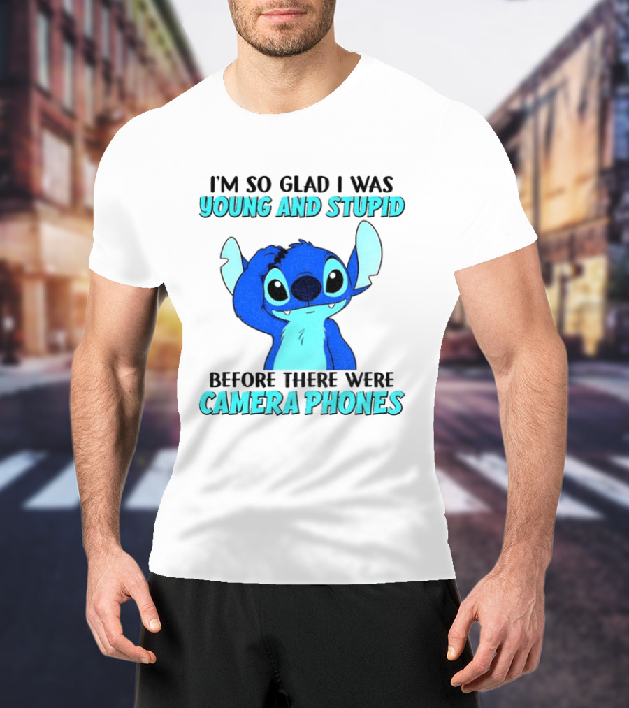 I'm So Glad I Was Young And Stupid Before There Were Camera Phones Stitch T-Shirt