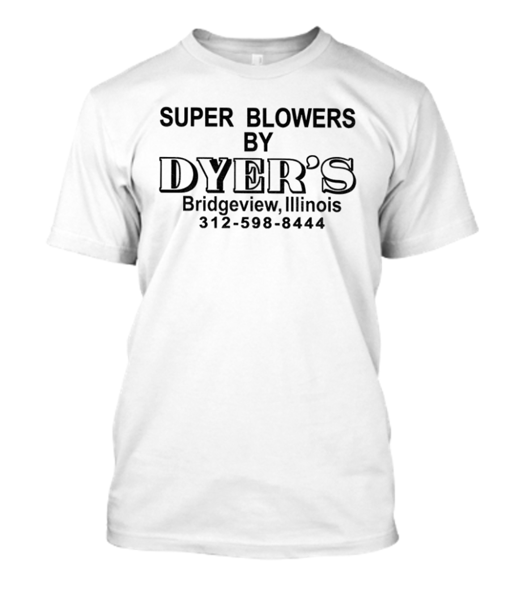 Super Blowers By Dyer's Bridgeview Illinois 312 598 8444 T-Shirt