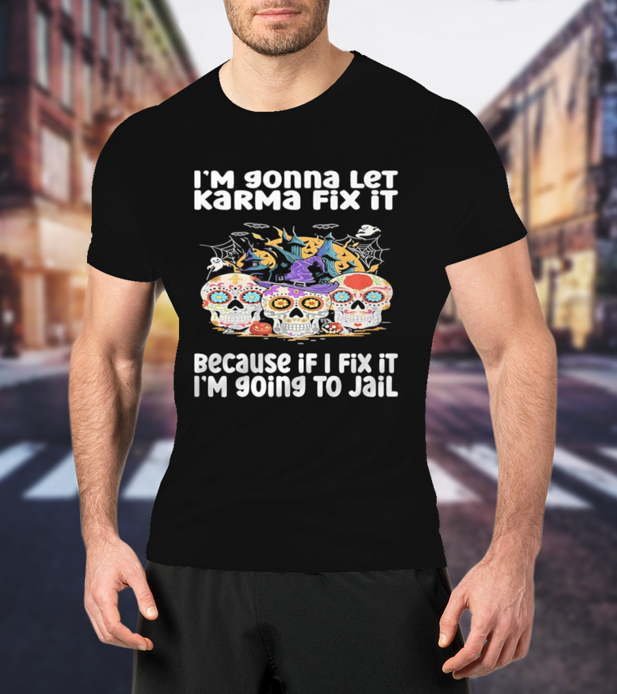 I'm Gonna Let Karma Fix It Decorated Skulls Halloween T-Shirt