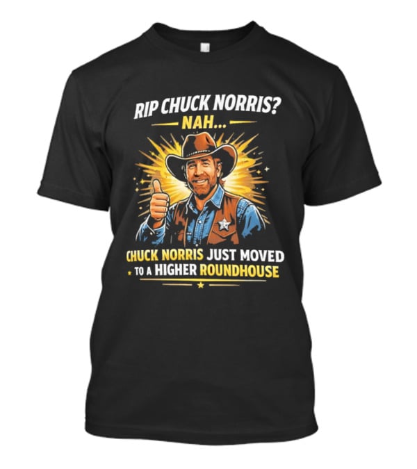 Rip Chuck Norris Nah Chuck Norris Just Moved To A Higher Roundhouse T-Shirt