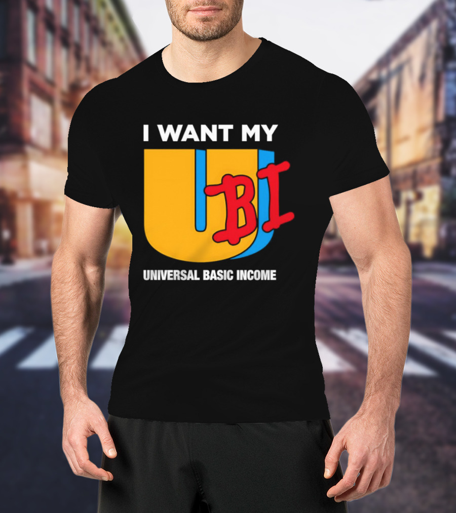 I Want My Ubi Universal Basic Income T-Shirt