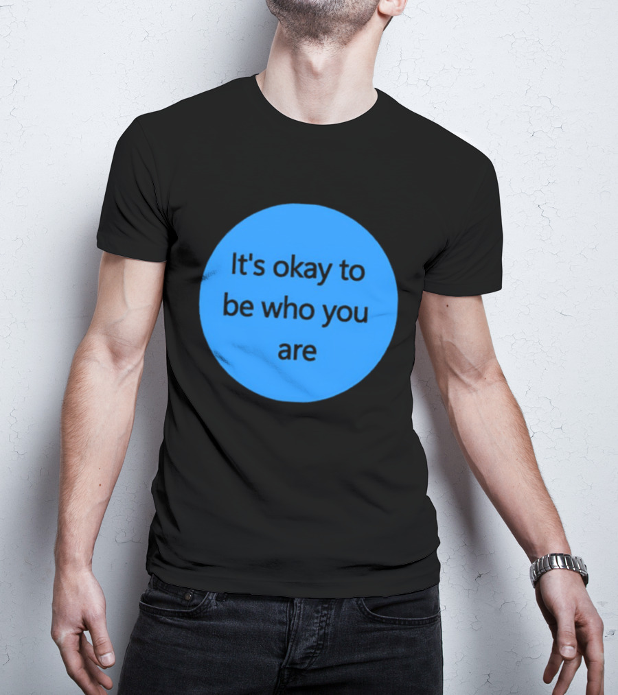 It's Okay To Be Who You Are Empowerment Message T-Shirt