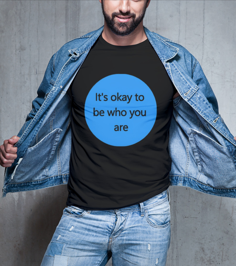 It's Okay To Be Who You Are Empowerment Message T-Shirt