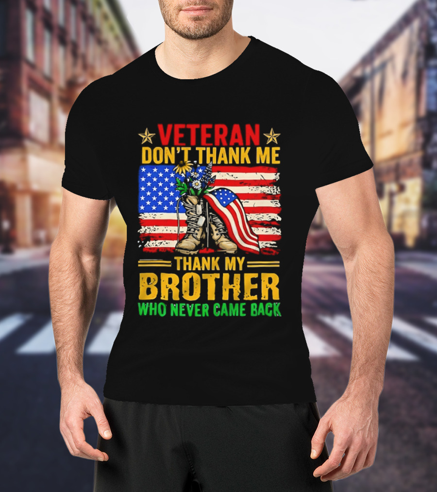 Veteran Don't Thank Me Thank My Brother Who Never Came Back American Flag Remembrance T-Shirt