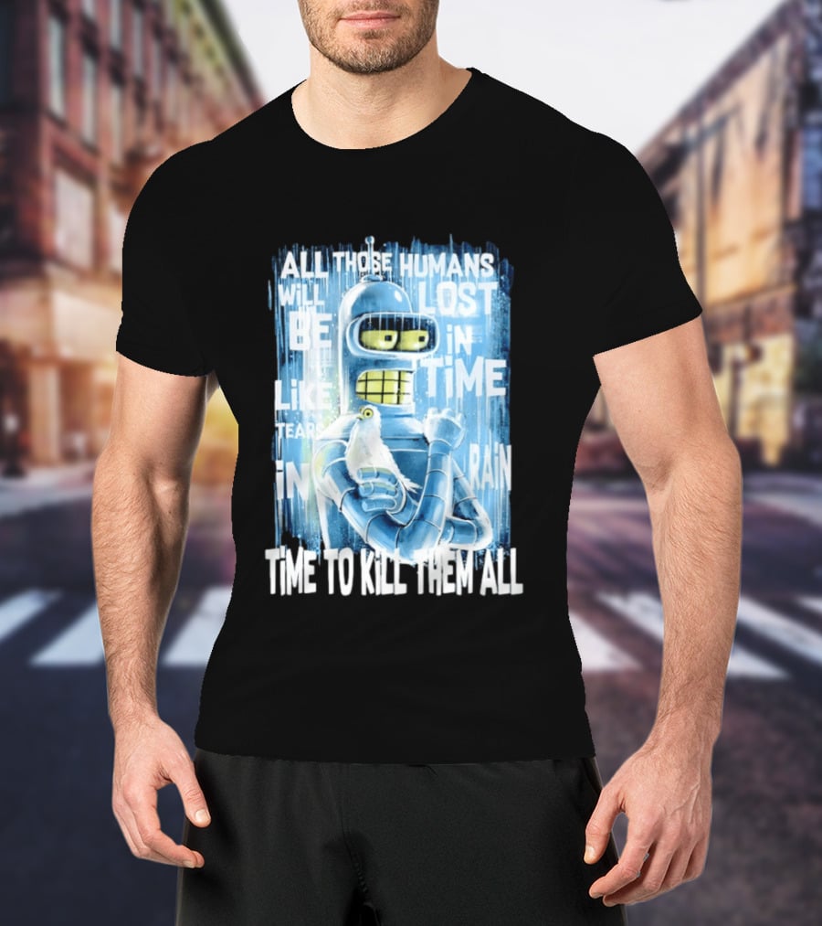 Bender Holding Bird Time To Kill All Humans Lost In Time Like Tears In Rain T-Shirt
